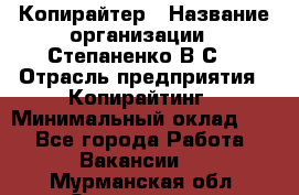 Копирайтер › Название организации ­ Степаненко В.С. › Отрасль предприятия ­ Копирайтинг › Минимальный оклад ­ 1 - Все города Работа » Вакансии   . Мурманская обл.,Оленегорск г.